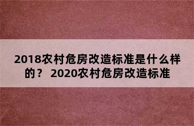 2018农村危房改造标准是什么样的？ 2020农村危房改造标准